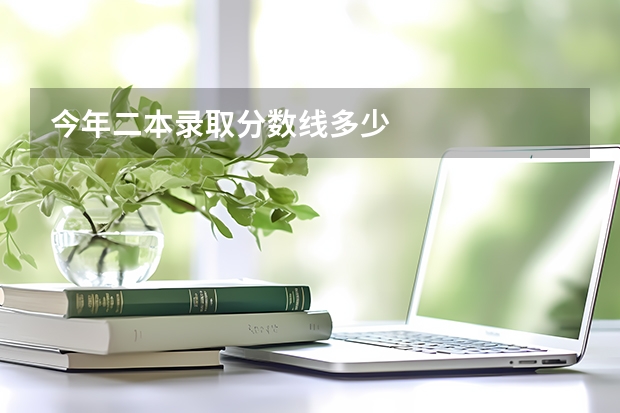 今年二本录取分数线多少