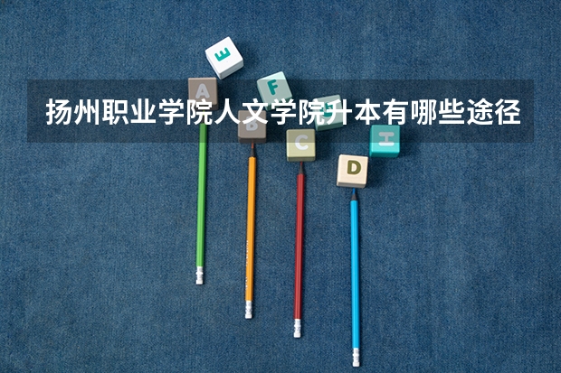 扬州职业学院人文学院升本有哪些途径？