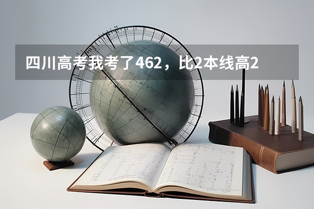 四川高考我考了462,比2本线高26分,重本线是498,我能读川内的那所好一点的二本大学? 川内二本公办大学排名