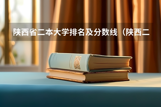 陕西省二本大学排名及分数线(陕西二本大学排名及录取分数线排名)