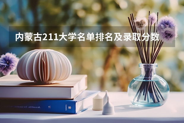 内蒙古211大学名单排名及录取分数线排名(内蒙古鸿德学院分数线)