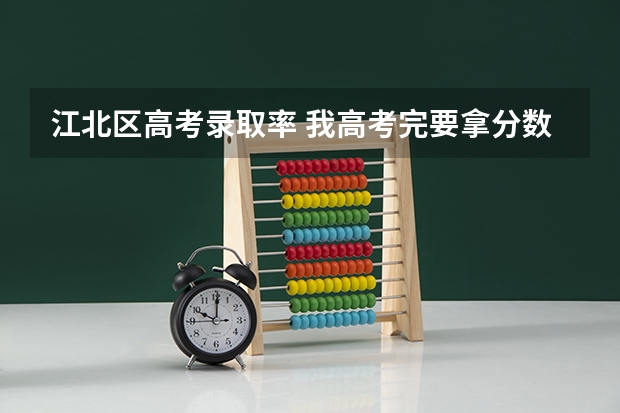 江北区高考录取率 我高考完要拿分数，重庆市江北区的招办在哪呀？[高考]