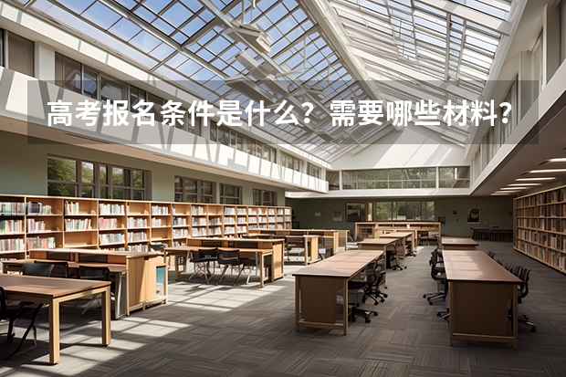 高考报名条件是什么?需要哪些材料?