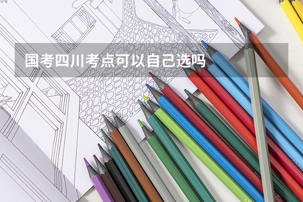 国考四川考点可以自己选吗