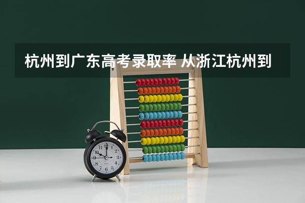 杭州到广东高考录取率 从浙江杭州到广东中山