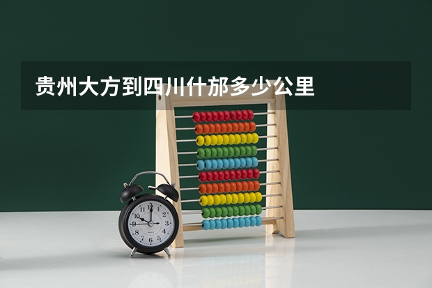 贵州大方到四川什邡多少公里