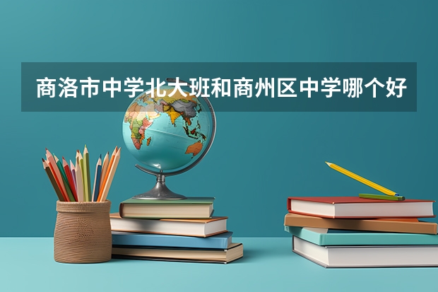 商洛市中学北大班和商州区中学哪个好