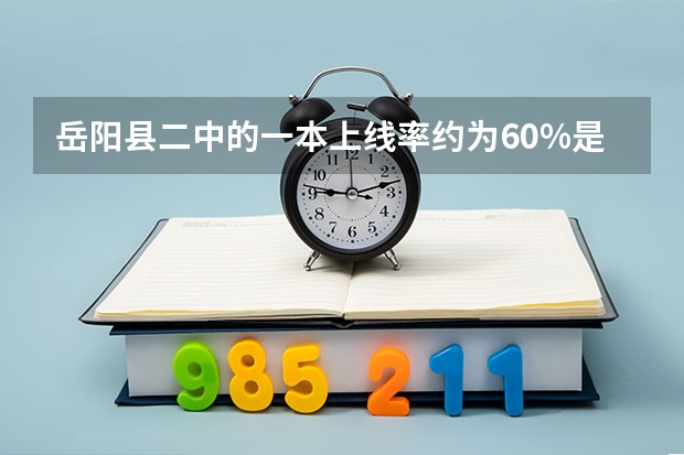 岳阳县二中的一本上线率约为60%是吗?