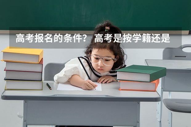 高考报名的条件？ 高考是按学籍还是户口?