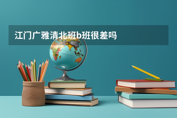 江门广雅清北班b班很差吗