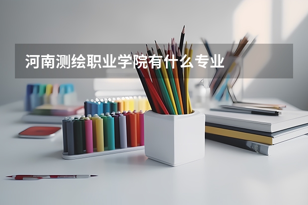 河南测绘职业学院有什么专业