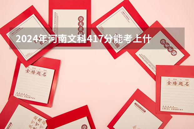 2024年河南文科417分能考上什么大学?
