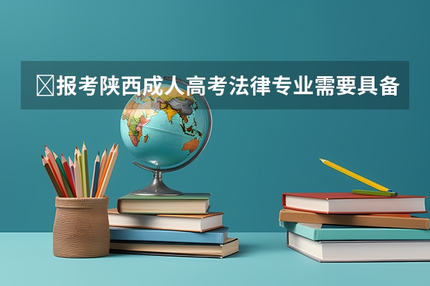 ​报考陕西成人高考法律专业需要具备什么条件？