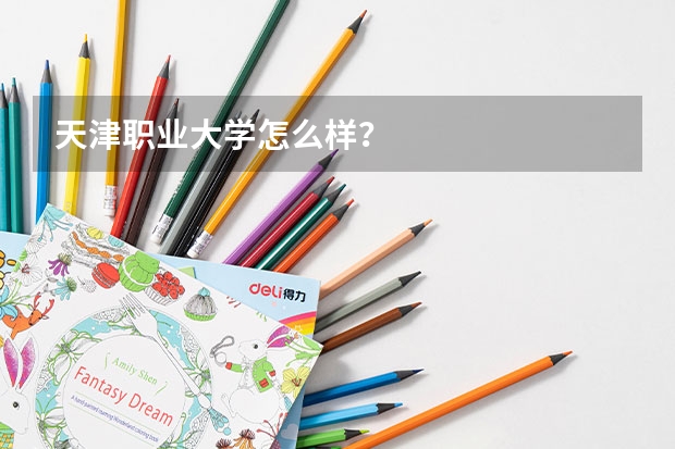 天津职业大学怎么样？