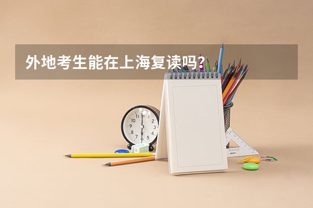 外地考生能在上海复读吗？