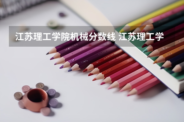 江苏理工学院机械分数线 江苏理工学院录取分数线