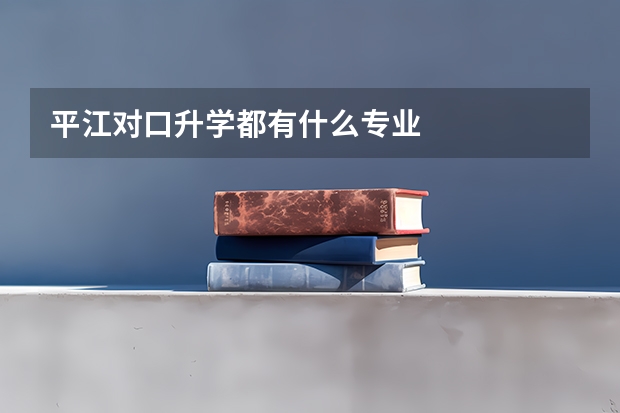 平江对口升学都有什么专业