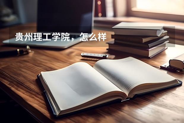贵州理工学院，怎么样