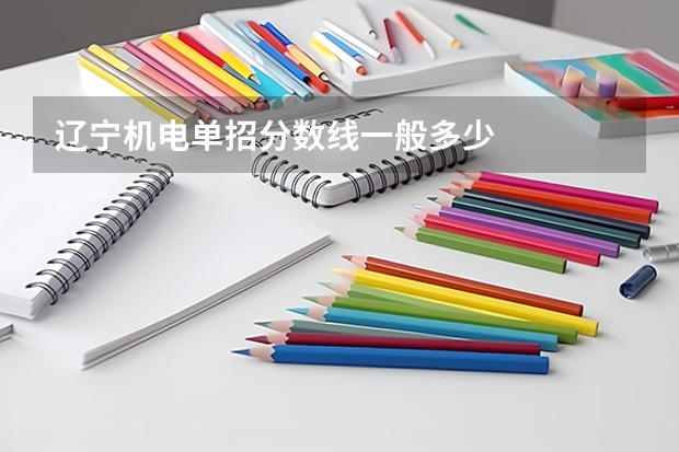 辽宁机电单招分数线一般多少
