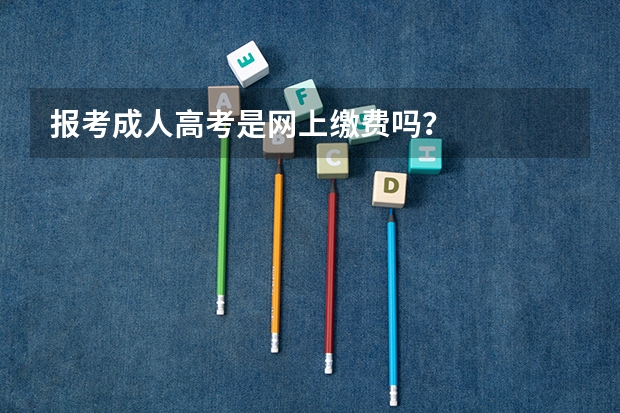 报考成人高考是网上缴费吗?