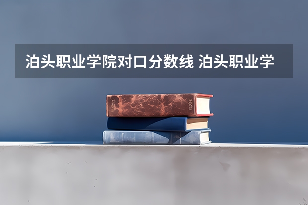 泊头职业学院对口分数线 泊头职业学院是几本