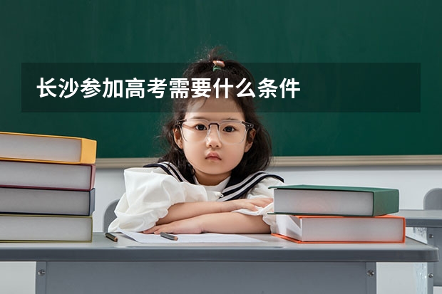 长沙参加高考需要什么条件