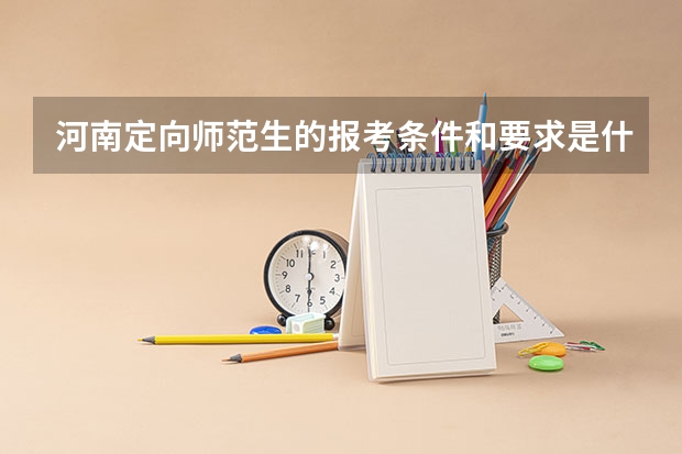 河南定向师范生的报考条件和要求是什么？