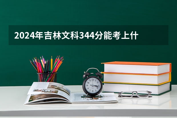 2024年吉林文科344分能考上什么大学?