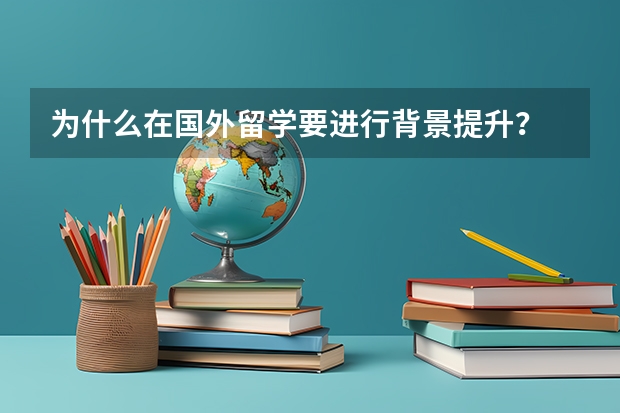 为什么在国外留学要进行背景提升?
