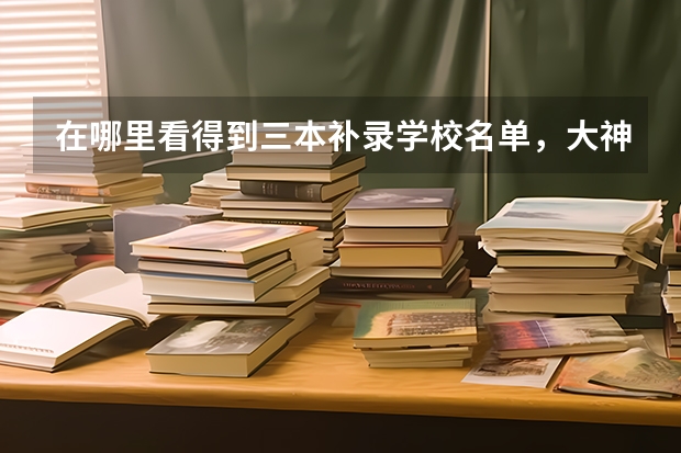 在哪里看得到三本补录学校名单,大神救命啊???