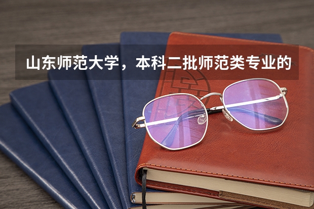 山东师范大学,本科二批师范类专业的录取分数线是多少