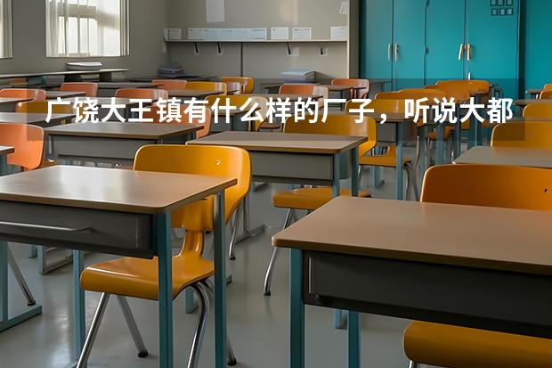 广饶大王镇有什么样的厂子,听说大都是重工业的,工资水平怎么样 大都是私企吗 有没有公立的 工作算累吗