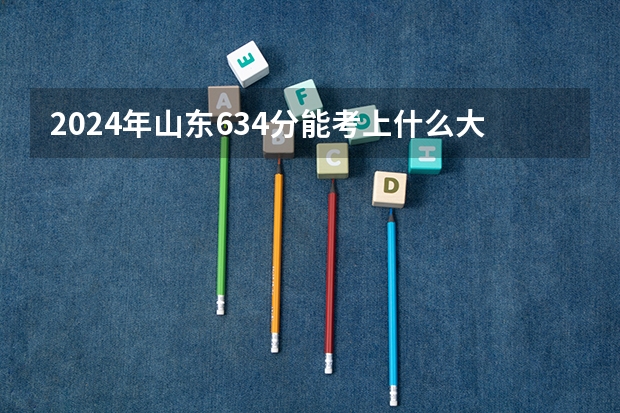 2024年山东634分能考上什么大学?