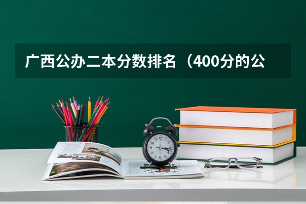 广西公办二本分数排名（400分的公办师范大学-400分可以上的师范类学校（考生参考））