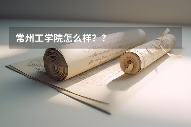 常州工学院怎么样??