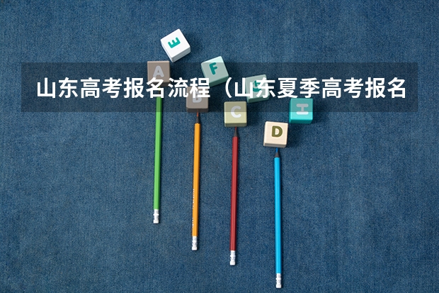 山东高考报名流程(山东夏季高考报名流程)