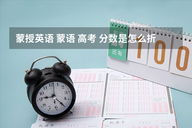 蒙授英语 蒙语 高考 分数是怎么折着算的?