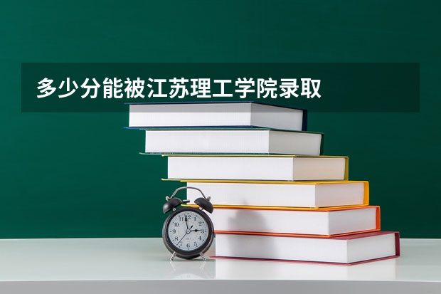 多少分能被江苏理工学院录取