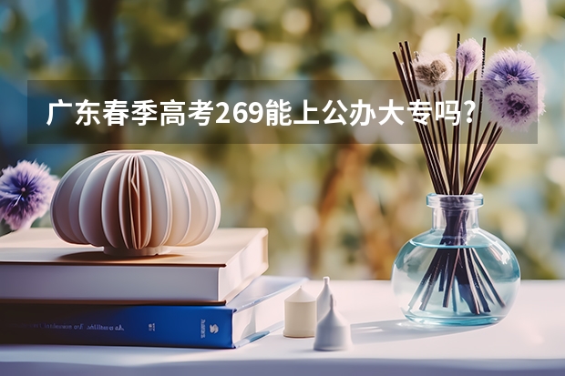 广东春季高考269能上公办大专吗?