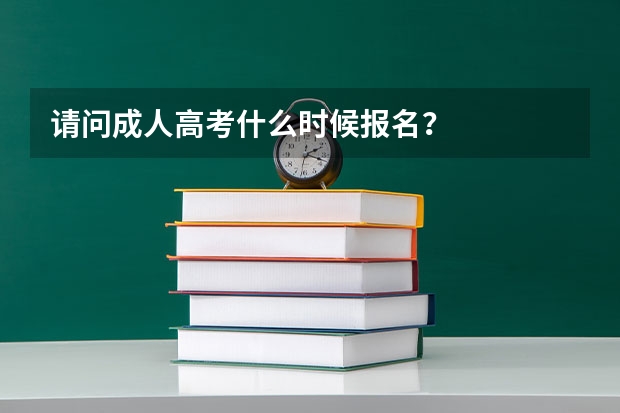 请问成人高考什么时候报名?