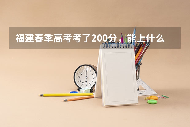 福建春季高考考了200分,能上什么学校。