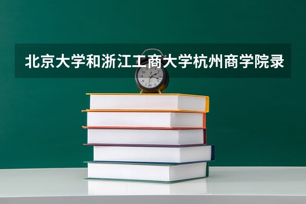 北京大学和浙江工商大学杭州商学院录取分数对比