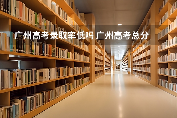 广州高考录取率低吗 广州高考总分