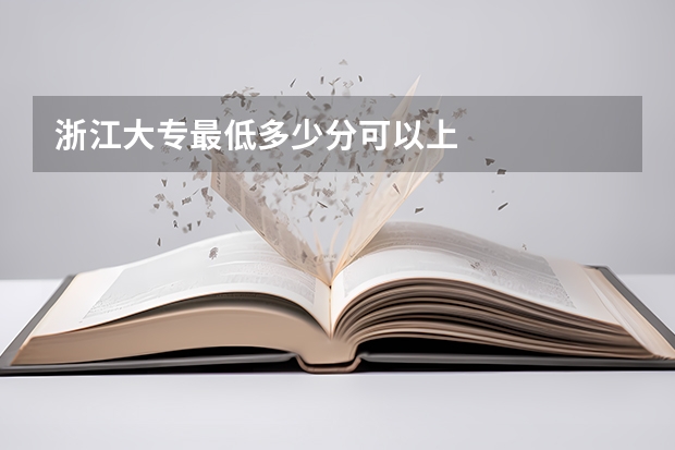 浙江大专最低多少分可以上