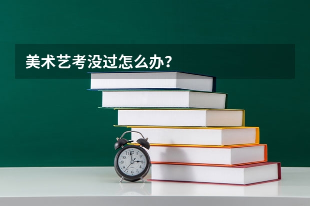 美术艺考没过怎么办?