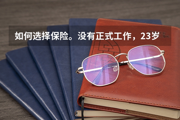 如何选择保险。没有正式工作,23岁女江西人
