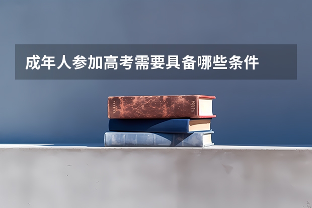 成年人参加高考需要具备哪些条件