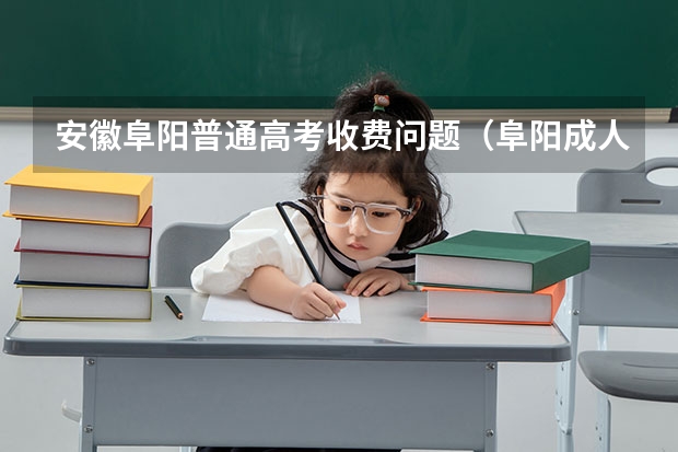 安徽阜阳普通高考收费问题(阜阳成人高考录取后好久可查到学籍?)
