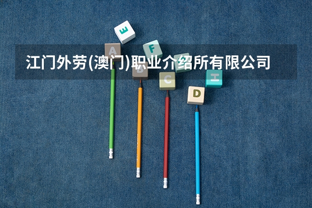 江门外劳(澳门)职业介绍所有限公司怎么样