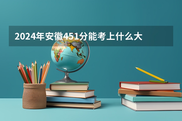 2024年安徽451分能考上什么大学?